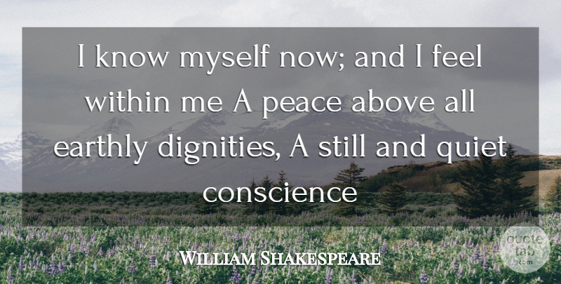 William Shakespeare Quote About Above, Conscience, Earthly, Peace, Quiet: I Know Myself Now And...
