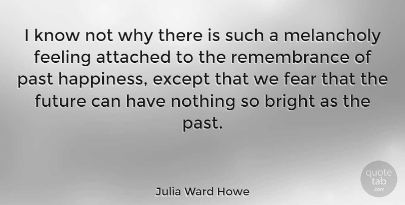 Julia Ward Howe Quote About Past, Remembrance, Feelings: I Know Not Why There...