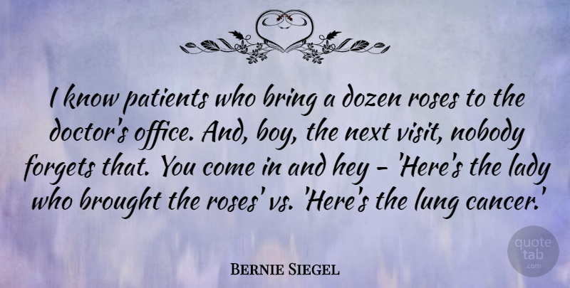 Bernie Siegel Quote About Cancer, Boys, Doctors: I Know Patients Who Bring...