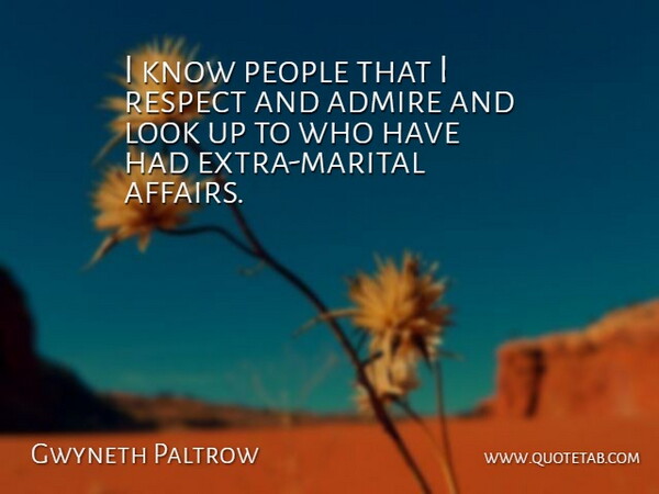 Gwyneth Paltrow Quote About People, Looks, Affair: I Know People That I...