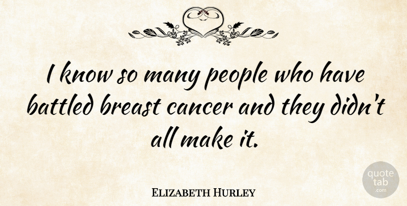 Elizabeth Hurley Quote About Cancer, People, Breasts: I Know So Many People...