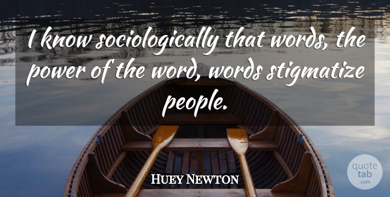Huey Newton Quote About People, Knows: I Know Sociologically That Words...