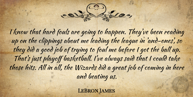 LeBron James Quote About Ball, Beating, Coming, Foul, Good: I Know That Hard Fouls...
