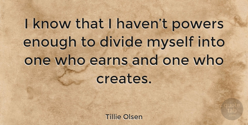 Tillie Olsen Quote About Enough, Knows, Havens: I Know That I Havent...