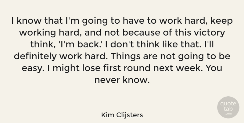 Kim Clijsters Quote About Definitely, Lose, Might, Next, Round: I Know That Im Going...