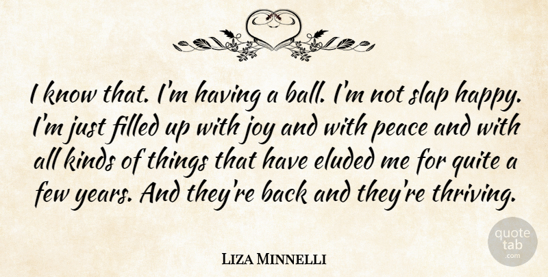 Liza Minnelli Quote About Years, Filled Up, Joy: I Know That Im Having...