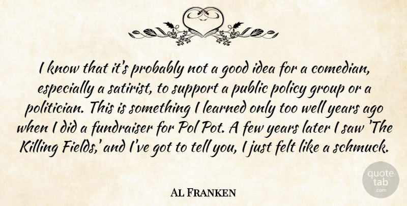 Al Franken Quote About Years, Ideas, Support: I Know That Its Probably...