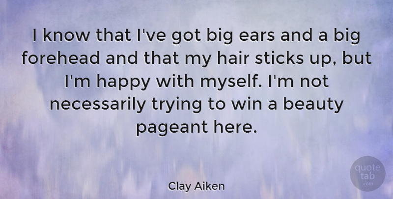 Clay Aiken Quote About Winning, Hair, Trying: I Know That Ive Got...