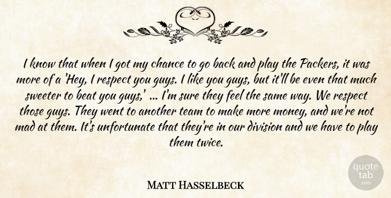 Matt Hasselbeck Quote About Beat, Chance, Division, Mad, Respect: I Know That When I...