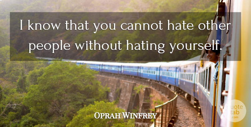 Oprah Winfrey Quote About Peace, Hate, People: I Know That You Cannot...