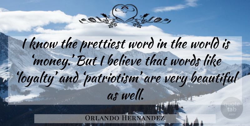 Orlando Hernandez Quote About Beautiful, Loyalty, Believe: I Know The Prettiest Word...