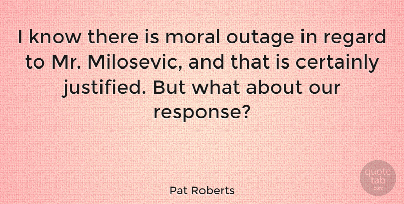 Pat Roberts Quote About Regard: I Know There Is Moral...
