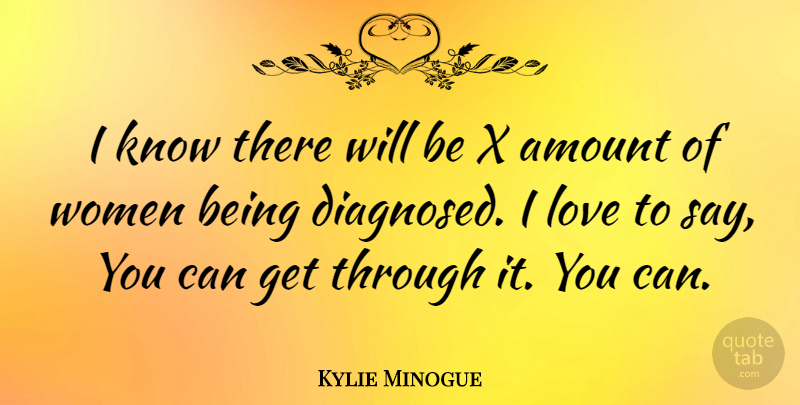Kylie Minogue Quote About Knows, Amount: I Know There Will Be...