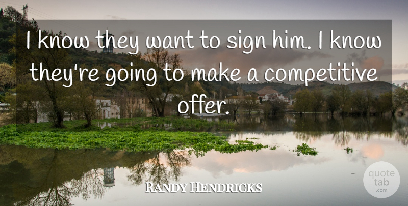 Randy Hendricks Quote About Sign: I Know They Want To...