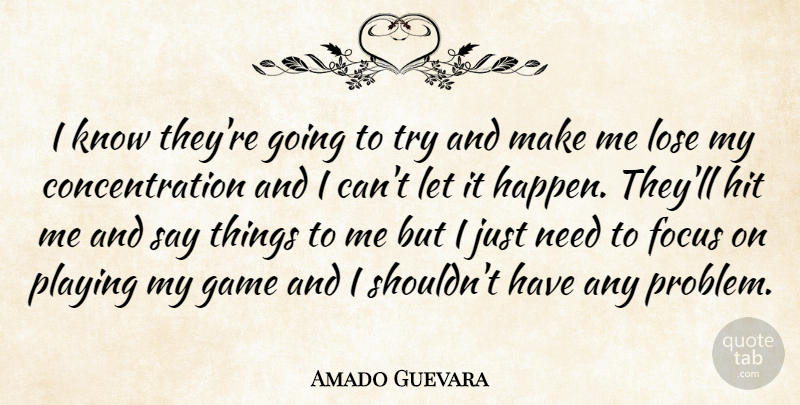 Amado Guevara Quote About Concentration, Focus, Game, Hit, Lose: I Know Theyre Going To...