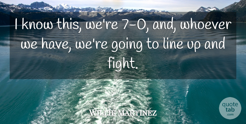 Willie Martinez Quote About Line, Whoever: I Know This Were 7...