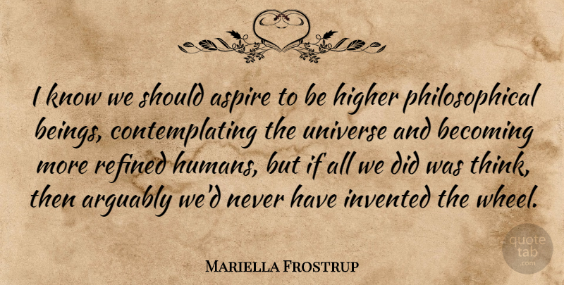 Mariella Frostrup Quote About Arguably, Becoming, Higher, Invented, Refined: I Know We Should Aspire...