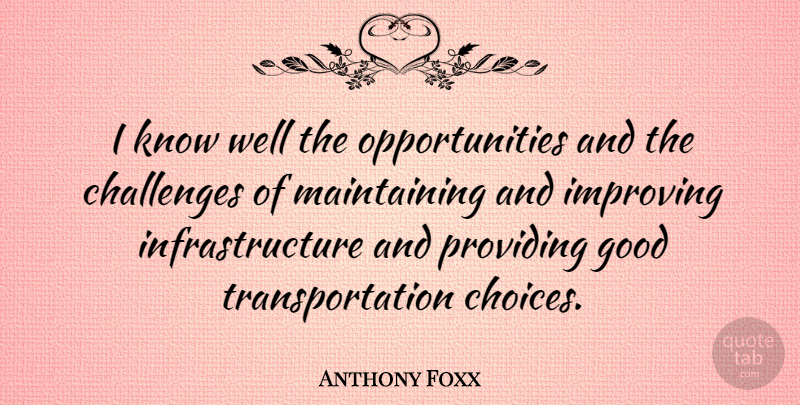 Anthony Foxx Quote About Good, Improving, Providing: I Know Well The Opportunities...