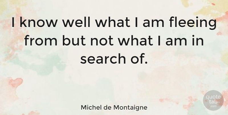 Michel de Montaigne Quote About Discovery, Finding Yourself, Fleeing: I Know Well What I...