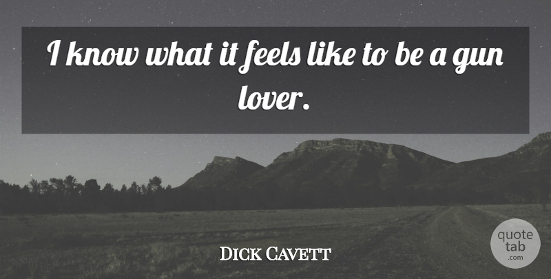 Dick Cavett Quote About Gun, Lovers, Feels: I Know What It Feels...