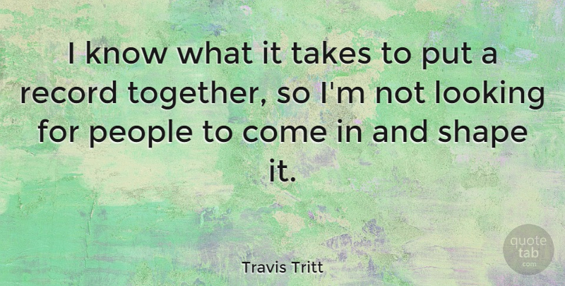 Travis Tritt Quote About People, Together, Records: I Know What It Takes...