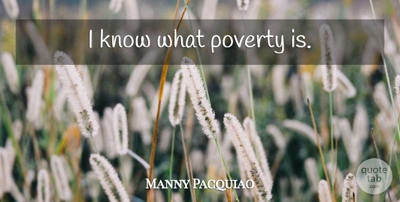 Manny Pacquiao Quote About Motivation, Poverty, Fighter: I Know What Poverty Is...