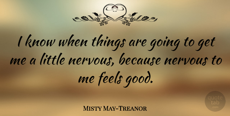 Misty May-Treanor Quote About Volleyball, Feel Good, Littles: I Know When Things Are...