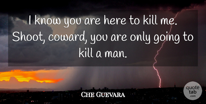 Che Guevara Quote About Men, Coward, Revolutionary: I Know You Are Here...