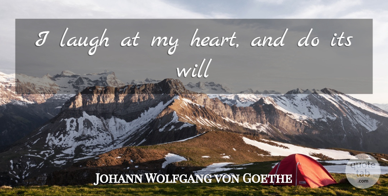Johann Wolfgang von Goethe Quote About Heart, Laughing, My Heart: I Laugh At My Heart...