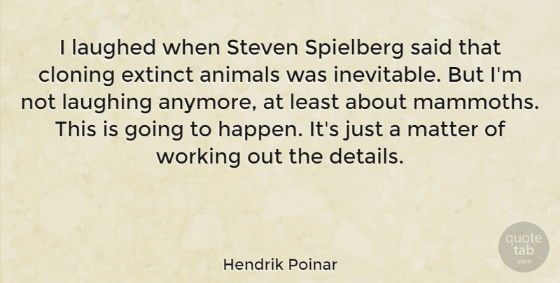Hendrik Poinar Quote About Animal, Work Out, Laughing: I Laughed When Steven Spielberg...