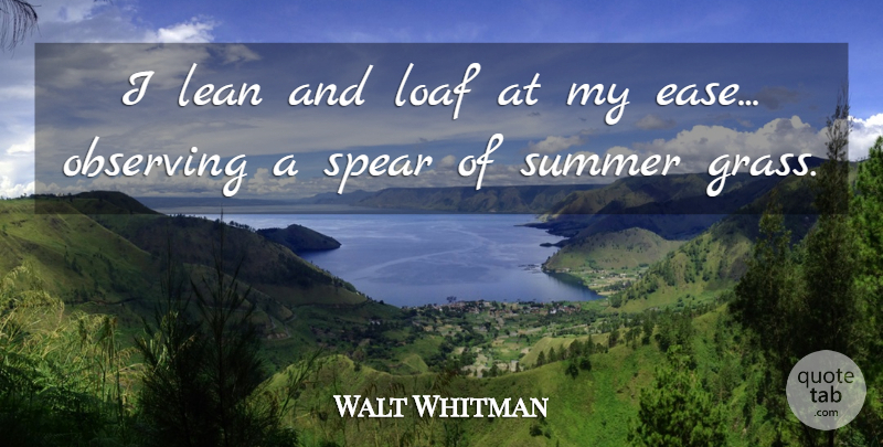 Walt Whitman Quote About Summer, Ease, Grass: I Lean And Loaf At...