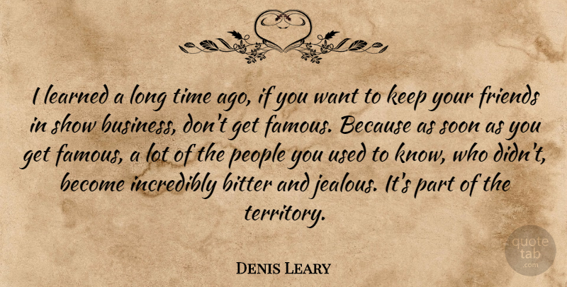 Denis Leary Quote About Jealous, Long, People: I Learned A Long Time...