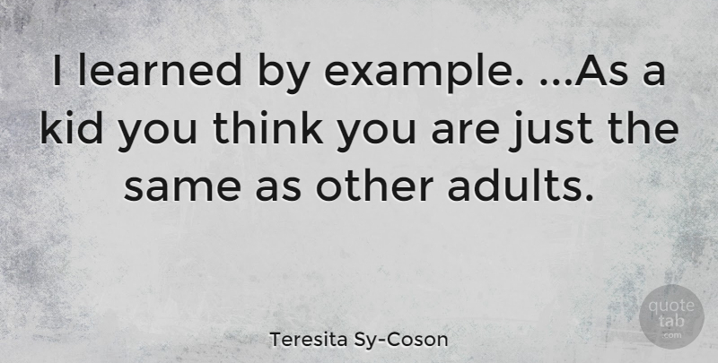 Teresita Sy-Coson Quote About Kid: I Learned By Example As...