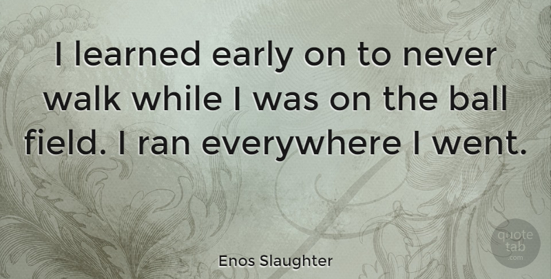 Enos Slaughter Quote About Balls, Fields, Slaughter: I Learned Early On To...