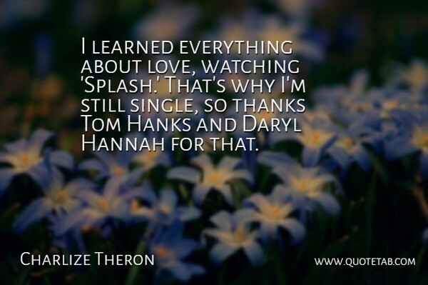Charlize Theron Quote About Thanks, Stills, Toms: I Learned Everything About Love...