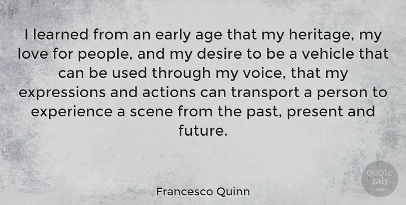 Francesco Quinn Quote About Actions, Age, Desire, Early, Experience: I Learned From An Early...