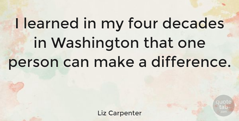Liz Carpenter Quote About Differences, Making A Difference, That One Person: I Learned In My Four...