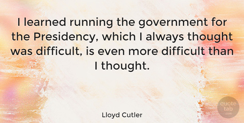 Lloyd Cutler Quote About Running, Government, Difficult: I Learned Running The Government...