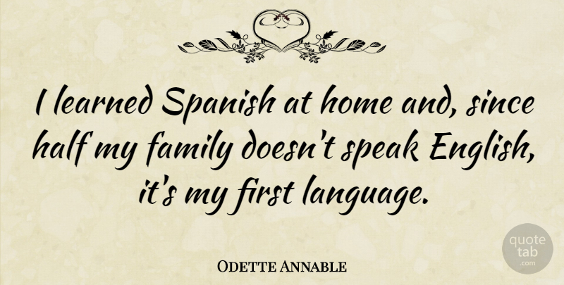 Odette Annable Quote About Home, Speak English, Half: I Learned Spanish At Home...
