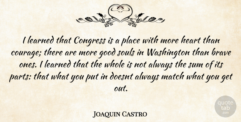 Joaquin Castro Quote About Heart, Brave, Soul: I Learned That Congress Is...