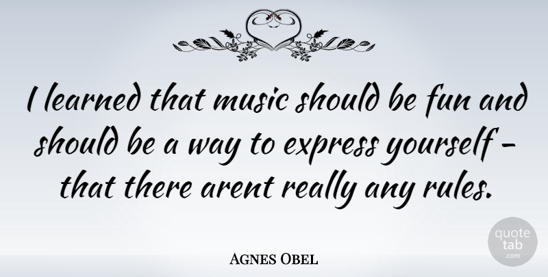 Agnes Obel Quote About Fun, Way, Express Yourself: I Learned That Music Should...