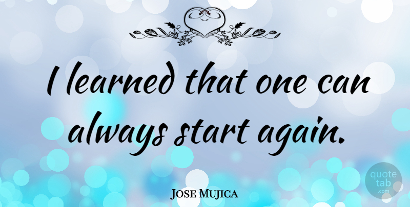 Jose Mujica Quote About undefined: I Learned That One Can...