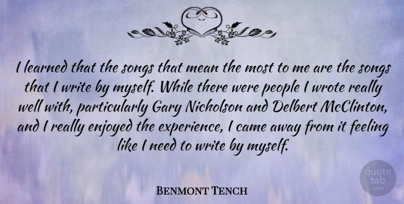 Benmont Tench Quote About Came, Enjoyed, Experience, Gary, Learned: I Learned That The Songs...