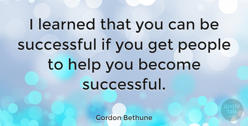 Gordon Bethune Quote About People: I Learned That You Can...