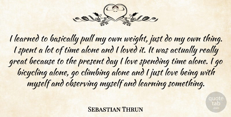 Sebastian Thrun Quote About Love Is, Climbing, Weight: I Learned To Basically Pull...