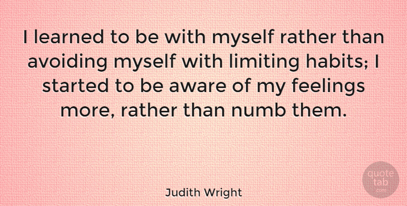 Judith Wright Quote About Feelings, Numb, Habit: I Learned To Be With...