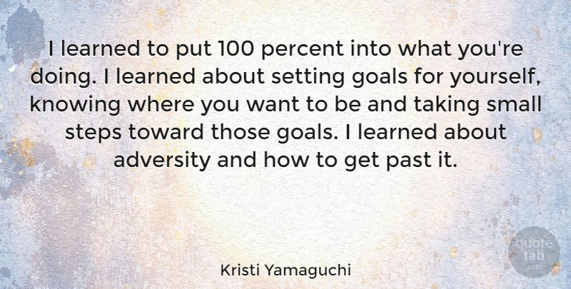 Kristi Yamaguchi Quote About Adversity, Past, Knowing: I Learned To Put 100...