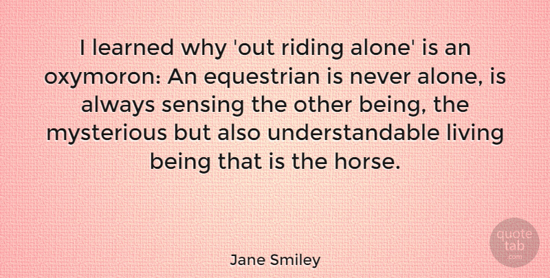 Jane Smiley Quote About Horse, Equestrian, Riding: I Learned Why Out Riding...