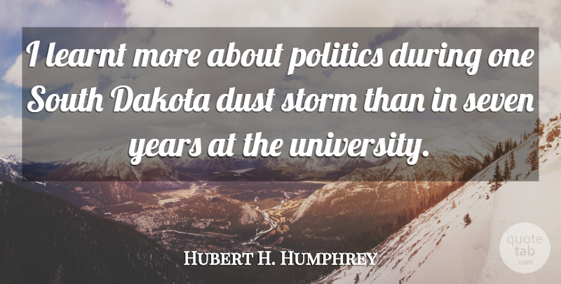 Hubert H. Humphrey Quote About Dakota, Dust, Learnt, Politics, Seven: I Learnt More About Politics...