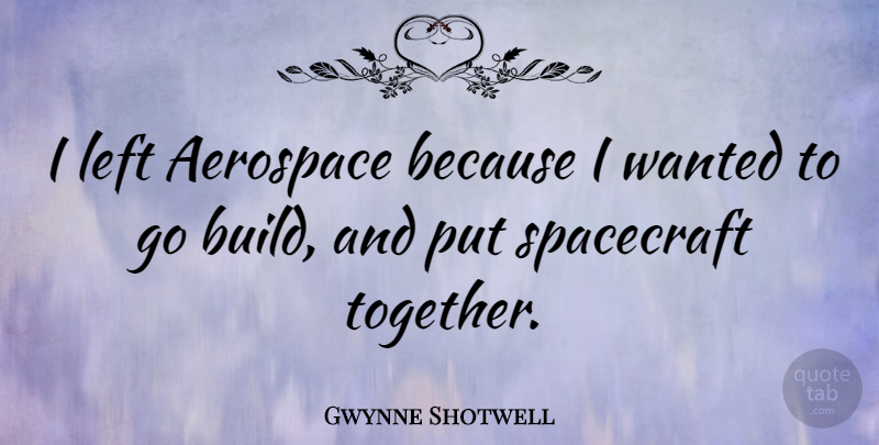 Gwynne Shotwell Quote About Aerospace, Spacecraft: I Left Aerospace Because I...